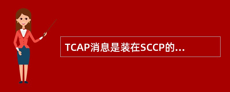 TCAP消息是装在SCCP的UDT消息中的什么部分发送的？（）