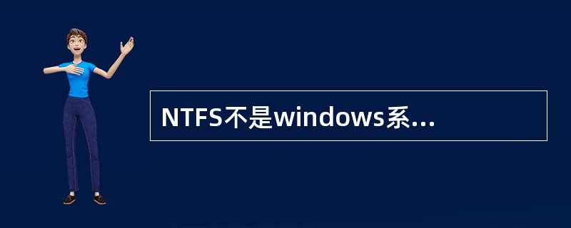 NTFS不是windows系统硬盘分区格式。（）