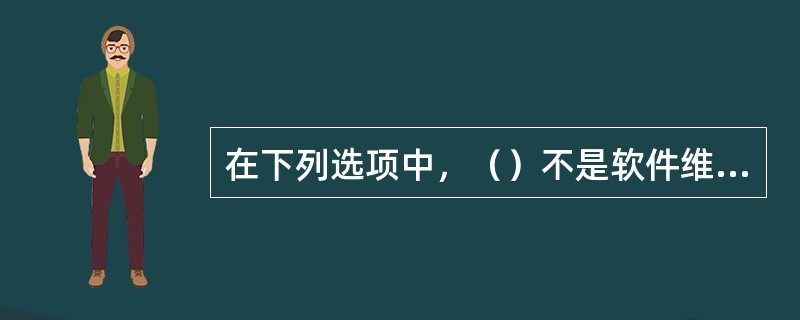 在下列选项中，（）不是软件维护的内容。