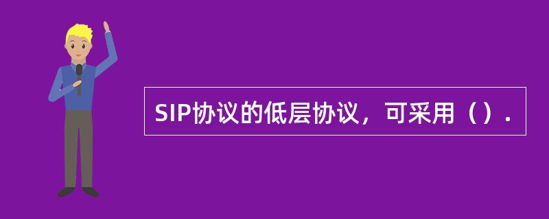 SIP协议的低层协议，可采用（）.