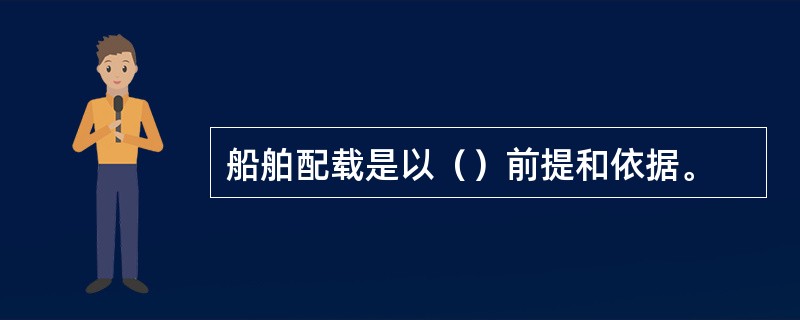 船舶配载是以（）前提和依据。