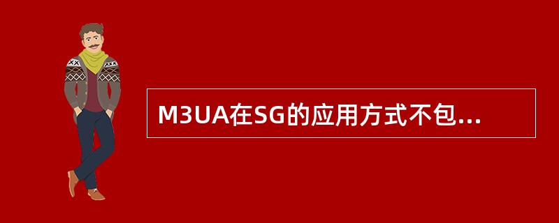 M3UA在SG的应用方式不包括（）.