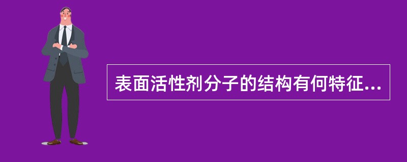 表面活性剂分子的结构有何特征？通过它的结构特征来说明表面活性剂分子在溶液中为什么