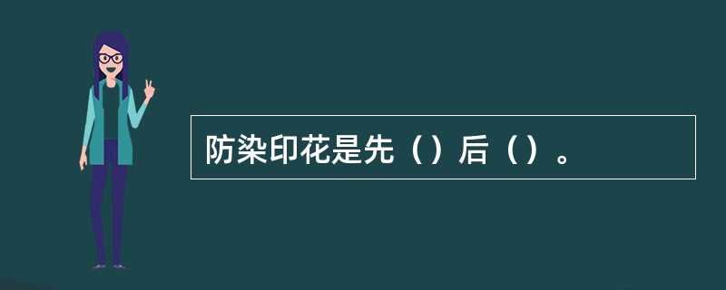 防染印花是先（）后（）。