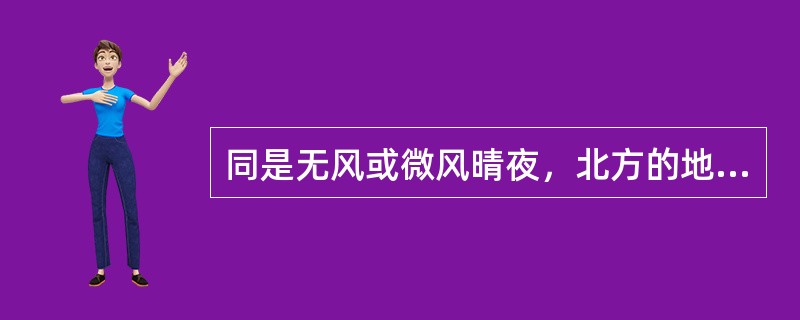 同是无风或微风晴夜，北方的地面降温，常比同样情况下的南方要快些，为什么？