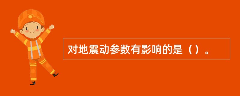 对地震动参数有影响的是（）。