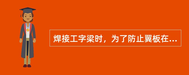 焊接工字梁时，为了防止翼板在与腹板进行角焊时产生的角变形，采用的反变形方法是（）