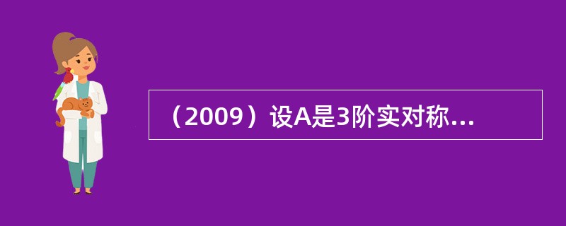 （2009）设A是3阶实对称矩阵，P是3阶可逆矩阵，B=P-1AP，已知α是A的