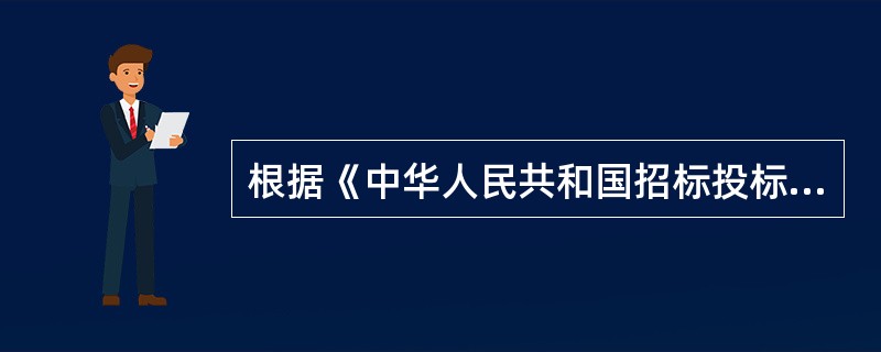 根据《中华人民共和国招标投标法》，以下说法正确的是（）。