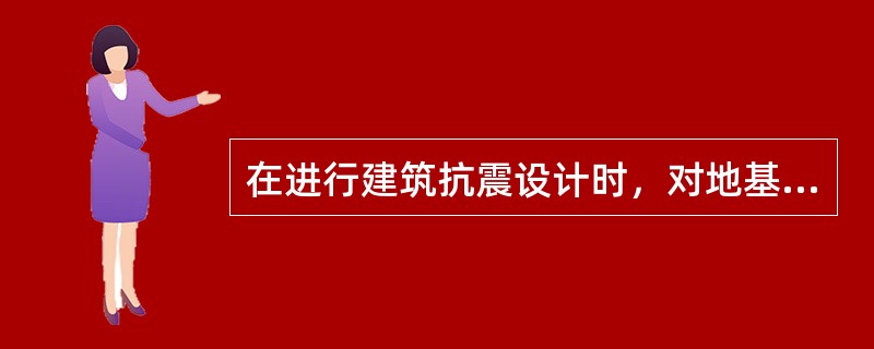 在进行建筑抗震设计时，对地基和基础的设计应符合下述（）原则。（）