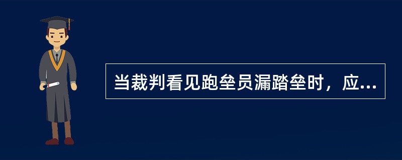 当裁判看见跑垒员漏踏垒时，应立即宣判跑垒员“OUT”。