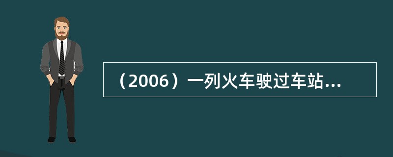（2006）一列火车驶过车站时，站台边上观察者测得火车鸣笛声频率的变化情况（与火