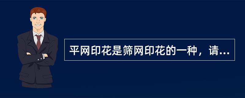 平网印花是筛网印花的一种，请简制作筛框时，选网的依据？