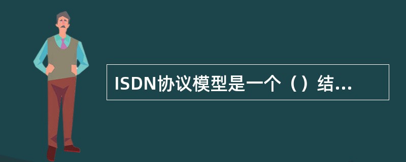 ISDN协议模型是一个（）结构模型由控制平面用户平面和管理平面组成。