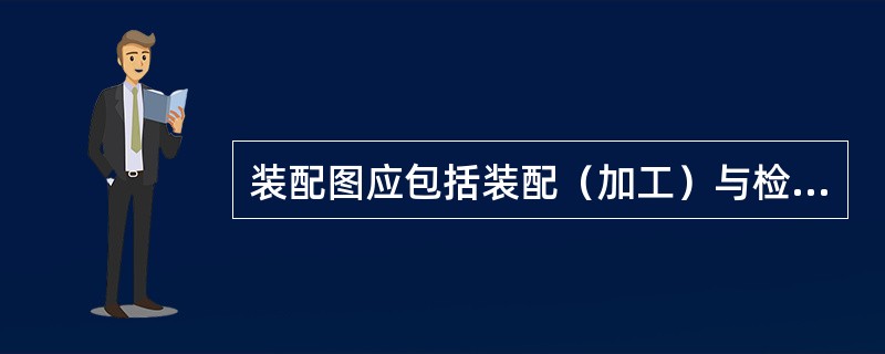 装配图应包括装配（加工）与检验所必需的数据和技术要求。（）