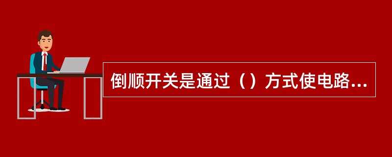 倒顺开关是通过（）方式使电路接通和断开的。