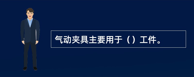 气动夹具主要用于（）工件。