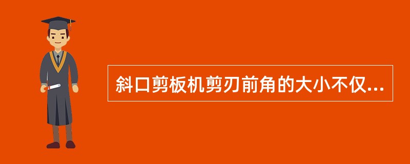 斜口剪板机剪刃前角的大小不仅影响剪切力和剪切质量，而且直接影响剪刃（）。
