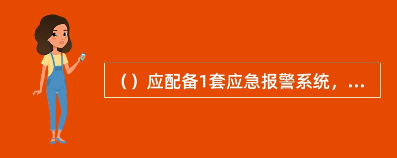 （）应配备1套应急报警系统，所有客船应配备1套公共广播系统，以供召集乘客和船员至