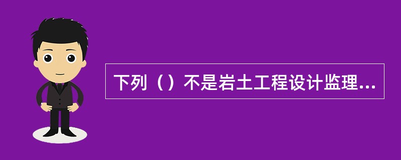 下列（）不是岩土工程设计监理的工作内容。（）