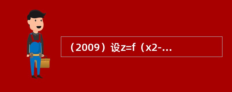 （2009）设z=f（x2-y2），则dz等于：（）