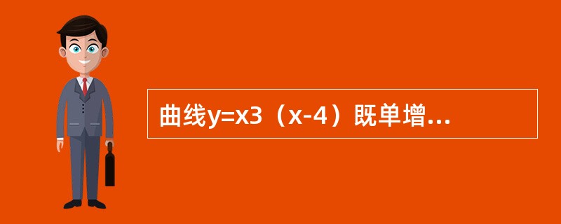 曲线y=x3（x-4）既单增又向上凹的区间为：（）