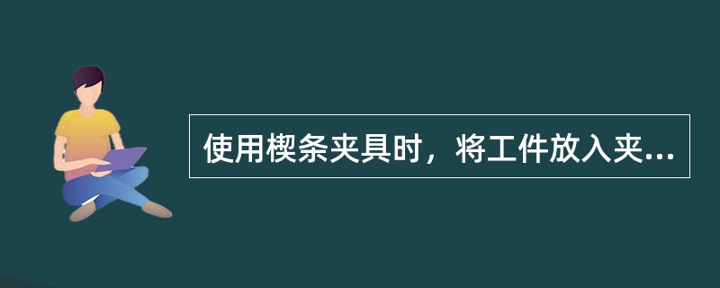 使用楔条夹具时，将工件放入夹具后，用锤击斜楔头，则斜楔对工件产生（）力。