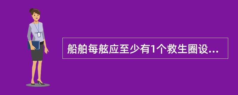 船舶每舷应至少有1个救生圈设有可浮救生索，其长度不少于其存放处在最轻装载工况航行