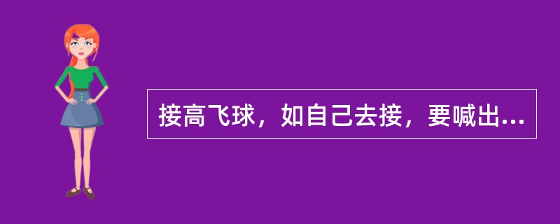 接高飞球，如自己去接，要喊出声音；高飞球偏一边的球，看谁有利谁接球，并大胆叫“我