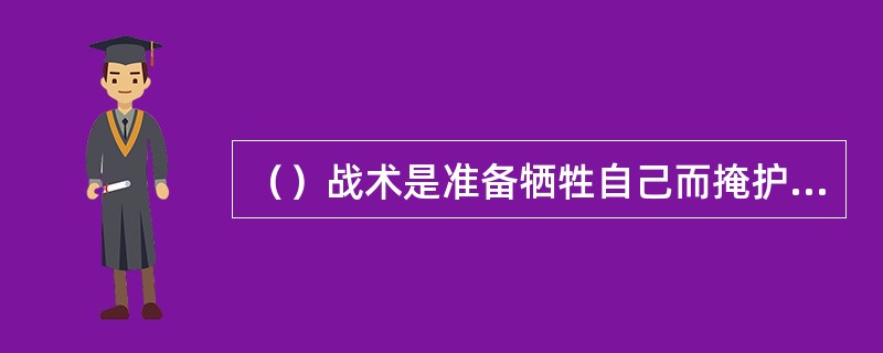 （）战术是准备牺牲自己而掩护其他队友进垒的进攻战术