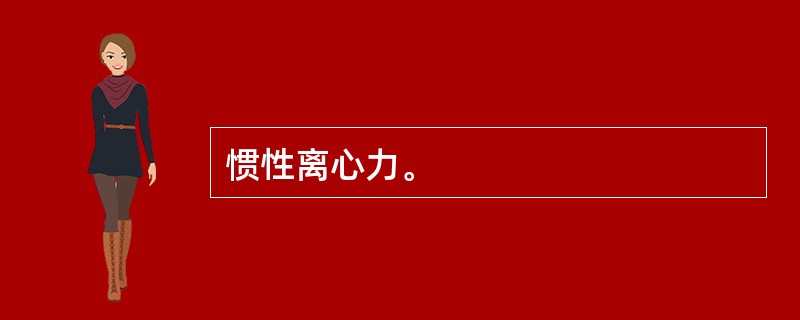 惯性离心力。