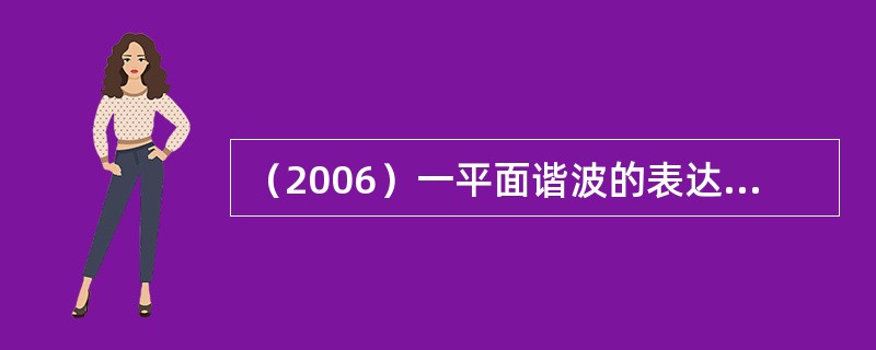 （2006）一平面谐波的表达式为y=0.03cos（8t+3x+π/4）（SI）