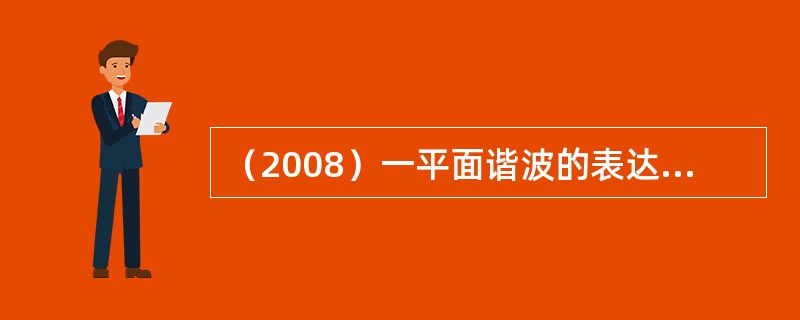 （2008）一平面谐波的表达式为y=0.05cos（20πt+4πx）（SI），