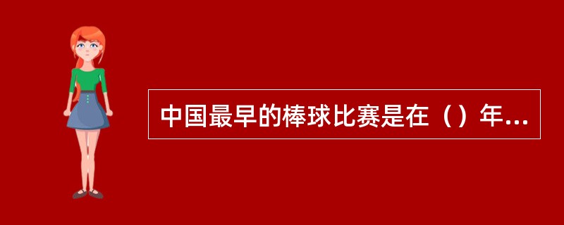 中国最早的棒球比赛是在（）年举行的，由北京汇文书院对阵通州协和书院。