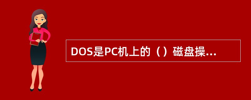 DOS是PC机上的（）磁盘操作系统。