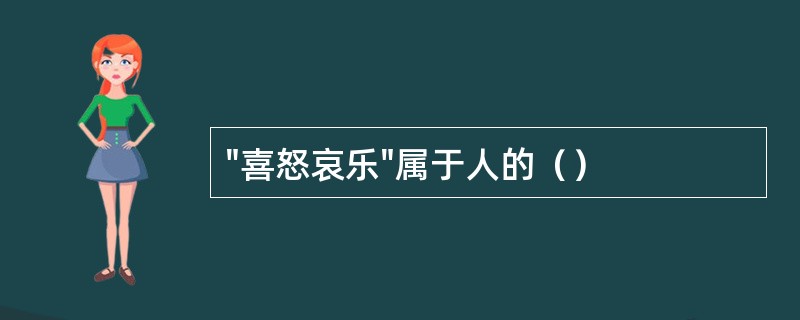 "喜怒哀乐"属于人的（）