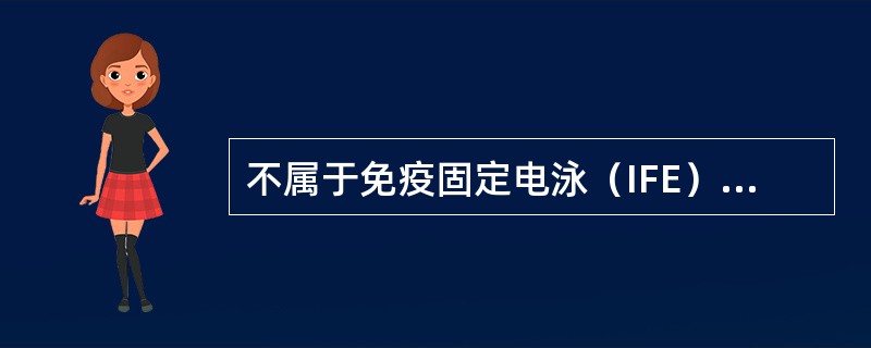 不属于免疫固定电泳（IFE）特点的是（）