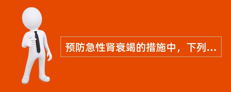 预防急性肾衰竭的措施中，下列不恰当的是()