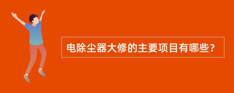 电除尘器大修的主要项目有哪些？