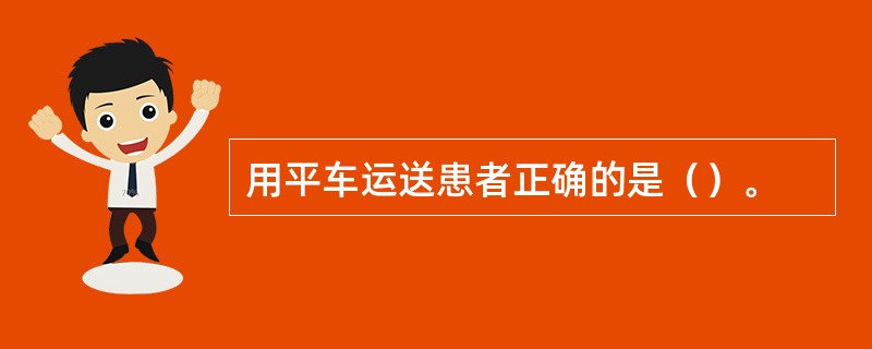 用平车运送患者正确的是（）。