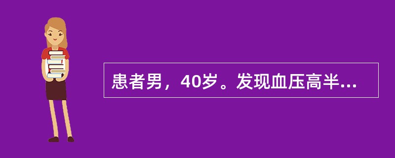 患者男，40岁。发现血压高半年，最高达150/100mmHg，伴乏力，肌痛，口渴