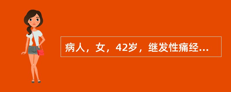 病人，女，42岁，继发性痛经进行性加重2年。妇科检查：右侧附件可触及包块，粘连。