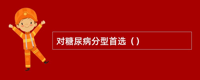 对糖尿病分型首选（）