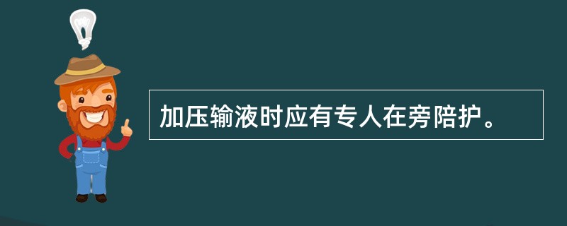 加压输液时应有专人在旁陪护。