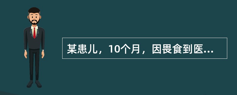 某患儿，10个月，因畏食到医院就诊。护士首先应检查（）。