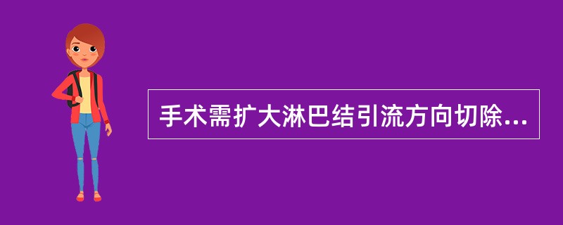 手术需扩大淋巴结引流方向切除范围的是（）