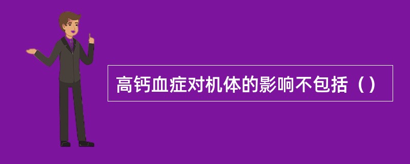 高钙血症对机体的影响不包括（）