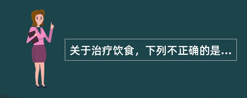 关于治疗饮食，下列不正确的是：（）