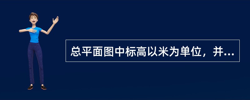 总平面图中标高以米为单位，并保留至小数点后（）。