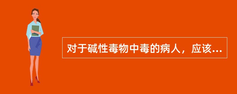 对于碱性毒物中毒的病人，应该用什么洗胃溶液？